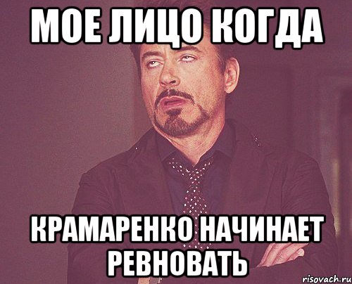 мое лицо когда крамаренко начинает ревновать, Мем твое выражение лица
