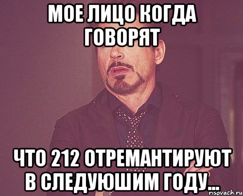 мое лицо когда говорят что 212 отремантируют в следуюшим году..., Мем твое выражение лица
