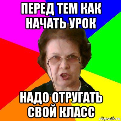 перед тем как начать урок надо отругать свой класс, Мем Типичная училка