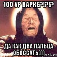 100 ур варке?!?!? да как два пальца обоссать))), Мем Ванга (цвет)