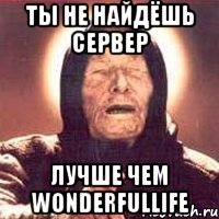 ты не найдёшь сервер лучше чем wonderfullife, Мем Ванга (цвет)