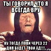 ты говорил что я всегда вру ну тогда лови через 22 дня будет твой ад!!!, Мем Ванга (цвет)