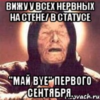 вижу у всех нервных на стене/ в статусе "май bye" первого сентября., Мем Ванга (цвет)