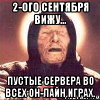 2-ого сентября вижу... пустые сервера во всех он-лайн играх., Мем Ванга (цвет)