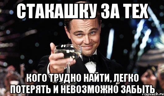 стакашку за тех кого трудно найти, легко потерять и невозможно забыть, Мем Великий Гэтсби (бокал за тех)