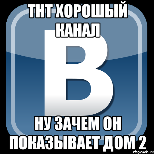 тнт хорошый канал ну зачем он показывает дом 2, Мем   вк