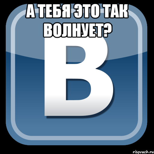 а тебя это так волнует? , Мем   вк