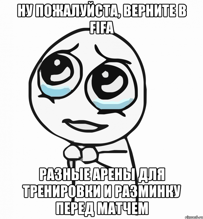 ну пожалуйста, верните в fifa разные арены для тренировки и разминку перед матчем, Мем  ну пожалуйста (please)