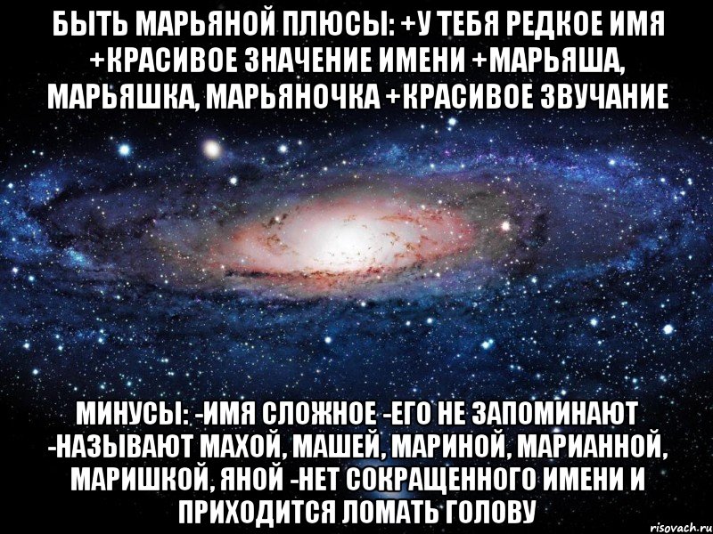 быть марьяной плюсы: +у тебя редкое имя +красивое значение имени +марьяша, марьяшка, марьяночка +красивое звучание минусы: -имя сложное -его не запоминают -называют махой, машей, мариной, марианной, маришкой, яной -нет сокращенного имени и приходится ломать голову, Мем Вселенная