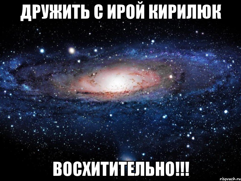 дружить с ирой кирилюк восхитительно!!!, Мем Вселенная