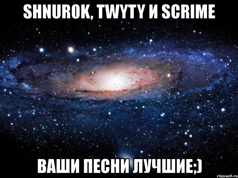 shnur0k, twyty и scrime ваши песни лучшие;), Мем Вселенная