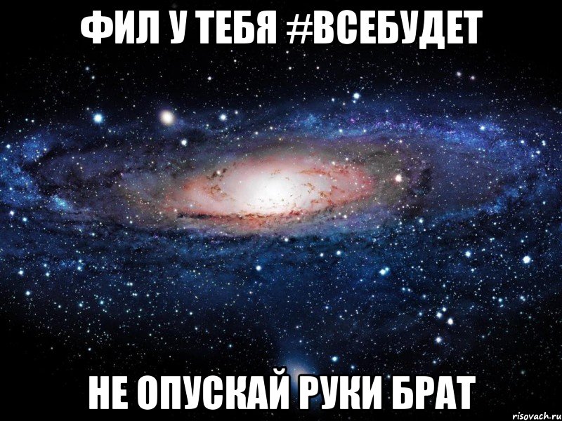 фил у тебя #всебудет не опускай руки брат, Мем Вселенная