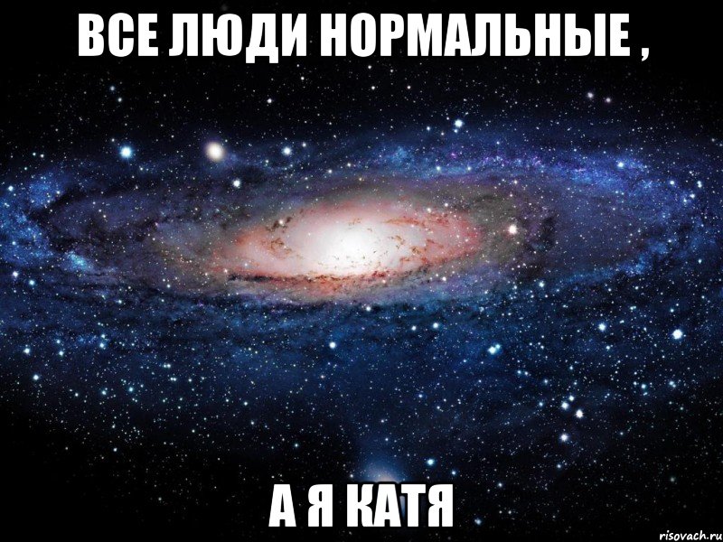 все люди нормальные , а я катя, Мем Вселенная