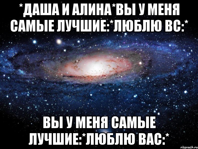 *даша и алина*вы у меня самые лучшие:*люблю вс:* вы у меня самые лучшие:*люблю вас:*, Мем Вселенная