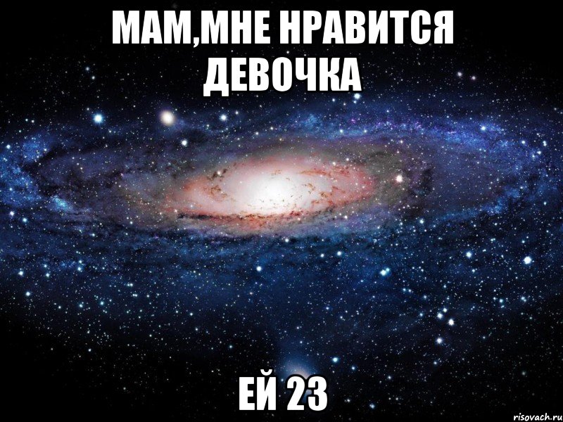 мам,мне нравится девочка ей 23, Мем Вселенная