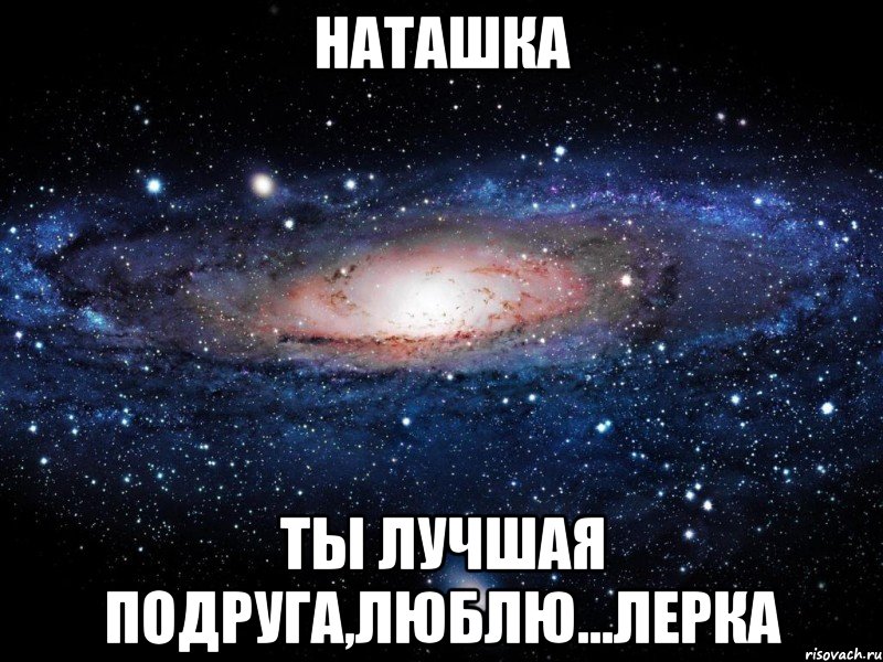 наташка ты лучшая подруга,люблю...лерка, Мем Вселенная