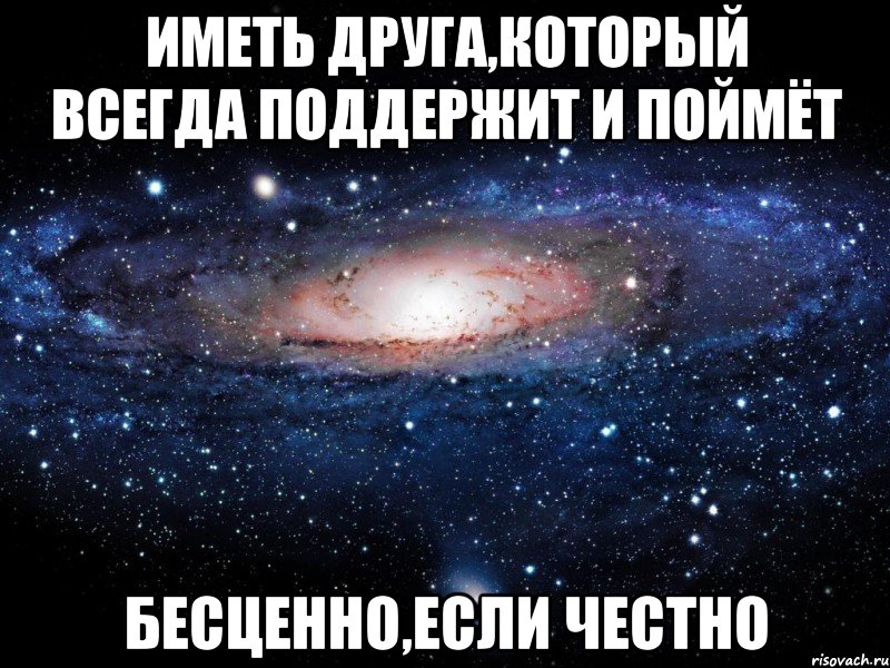 иметь друга,который всегда поддержит и поймёт бесценно,если честно, Мем Вселенная