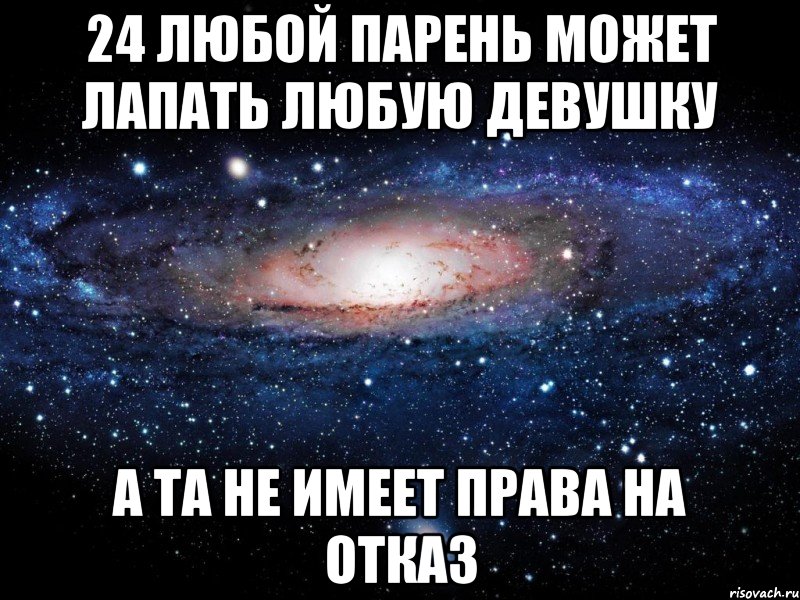 24 любой парень может лапать любую девушку а та не имеет права на отказ, Мем Вселенная