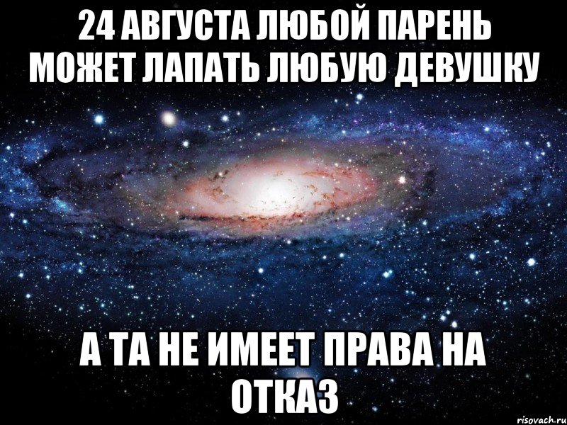 24 августа любой парень может лапать любую девушку а та не имеет права на отказ, Мем Вселенная