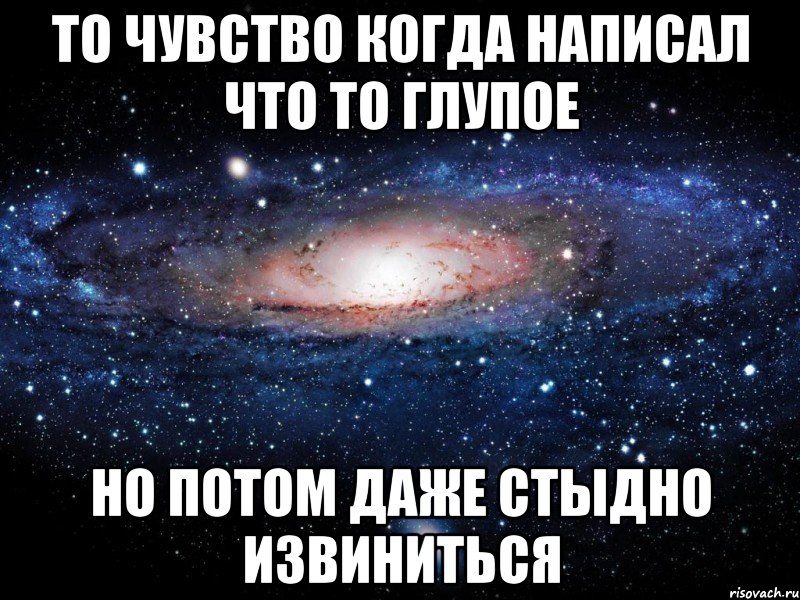 то чувство когда написал что то глупое но потом даже стыдно извиниться, Мем Вселенная