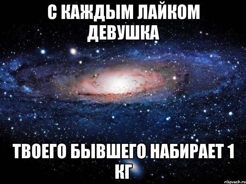 с каждым лайком девушка твоего бывшего набирает 1 кг, Мем Вселенная