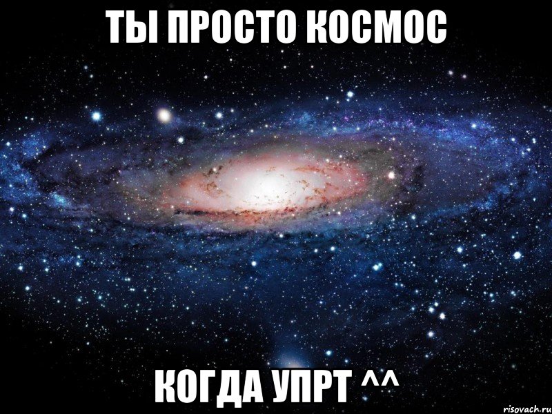 ты просто космос когда упрт ^^, Мем Вселенная