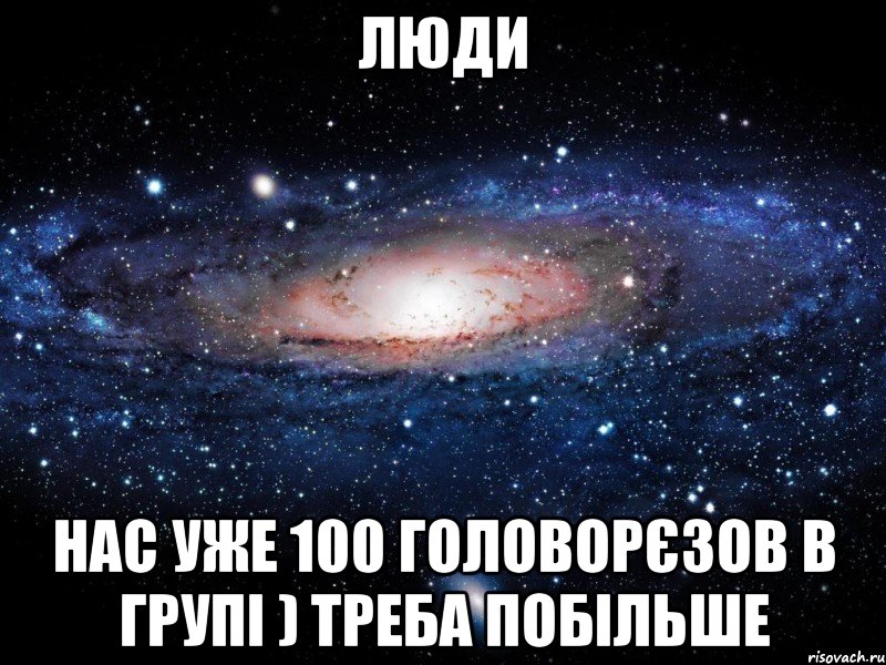 люди нас уже 100 головорєзов в групі ) треба побільше, Мем Вселенная