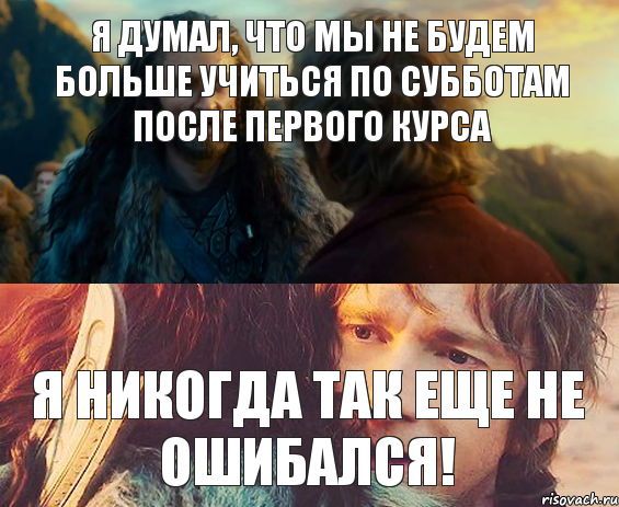 Я ДУМАЛ, ЧТО МЫ НЕ БУДЕМ БОЛЬШЕ УЧИТЬСЯ ПО СУББОТАМ ПОСЛЕ ПЕРВОГО КУРСА Я НИКОГДА ТАК ЕЩЕ НЕ ОШИБАЛСЯ!, Комикс Я никогда еще так не ошибался