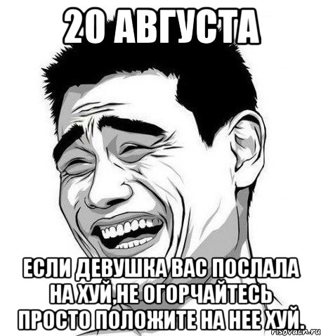 20 августа если девушка вас послала на хуй,не огорчайтесь просто положите на нее хуй., Мем Яо Мин