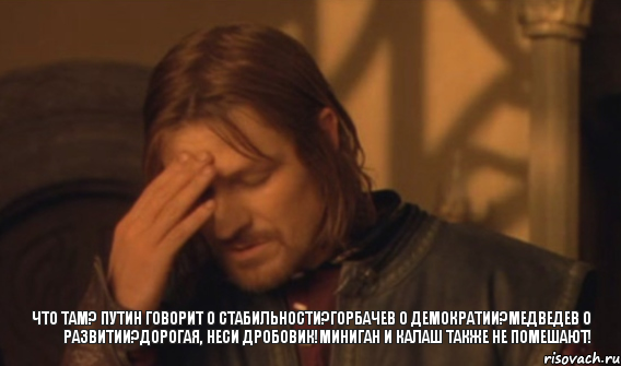 Что там? Путин говорит о стабильности?Горбачев о демократии?Медведев о развитии?Дорогая, неси дробовик!Миниган и калаш также не помешают!, Мем Закрывает лицо