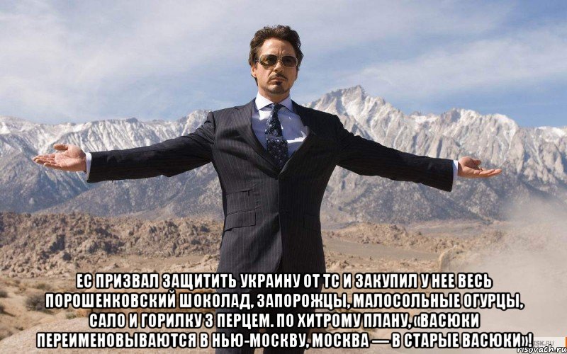  ес призвал защитить украину от тс и закупил у нее весь порошенковский шоколад, запорожцы, малосольные огурцы, сало и горилку з перцем. по хитрому плану, «васюки переименовываются в нью-москву, москва — в старые васюки»!, Мем железный человек