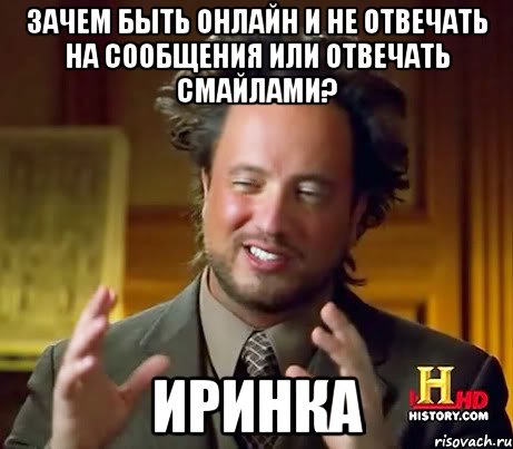 зачем быть онлайн и не отвечать на сообщения или отвечать смайлами? иринка, Мем Женщины (aliens)