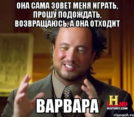 она сама зовет меня играть, прошу подождать, возвращаюсь, а она отходит варвара, Мем Женщины (aliens)