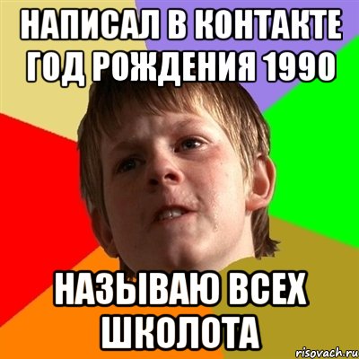 написал в контакте год рождения 1990 называю всех школота, Мем Злой школьник