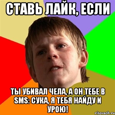 ставь лайк, если ты убивал чела, а он тебе в sms: сука, я тебя найду и урою!, Мем Злой школьник