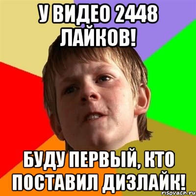 у видео 2448 лайков! буду первый, кто поставил дизлайк!, Мем Злой школьник