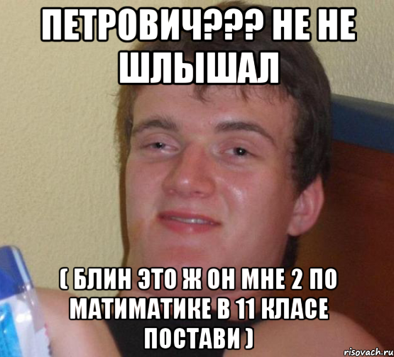 петрович??? не не шлышал ( блин это ж он мне 2 по матиматике в 11 класе постави ), Мем 10 guy (Stoner Stanley really high guy укуренный парень)