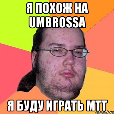 я похож на umbrossa я буду играть мтт