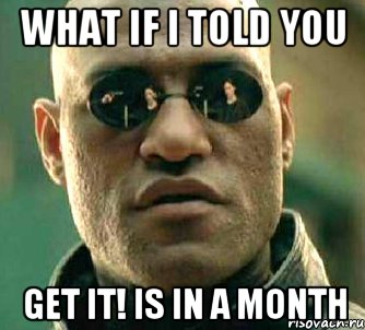 what if i told you get it! is in a month, Мем  а что если я скажу тебе