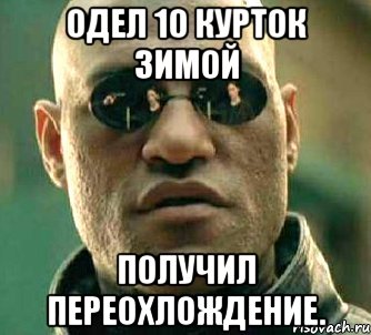 одел 10 курток зимой получил переохлождение., Мем  а что если я скажу тебе