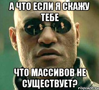 а что если я скажу тебе что массивов не существует?, Мем  а что если я скажу тебе