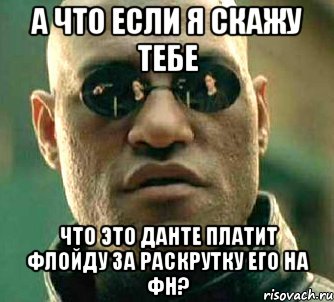 а что если я скажу тебе что это данте платит флойду за раскрутку его на фн?, Мем  а что если я скажу тебе