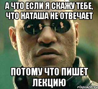 а что если я скажу тебе, что наташа не отвечает потому что пишет лекцию, Мем  а что если я скажу тебе