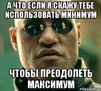 а что если я скажу тебе использовать минимум чтобы преодолеть максимум, Мем  а что если я скажу тебе