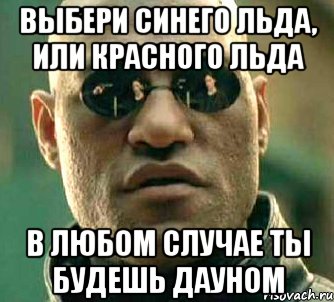 выбери синего льда, или красного льда в любом случае ты будешь дауном, Мем  а что если я скажу тебе