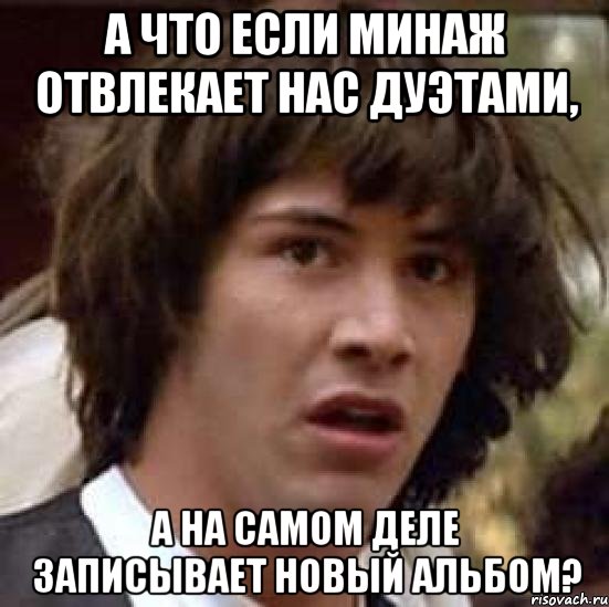 а что если минаж отвлекает нас дуэтами, а на самом деле записывает новый альбом?, Мем А что если (Киану Ривз)