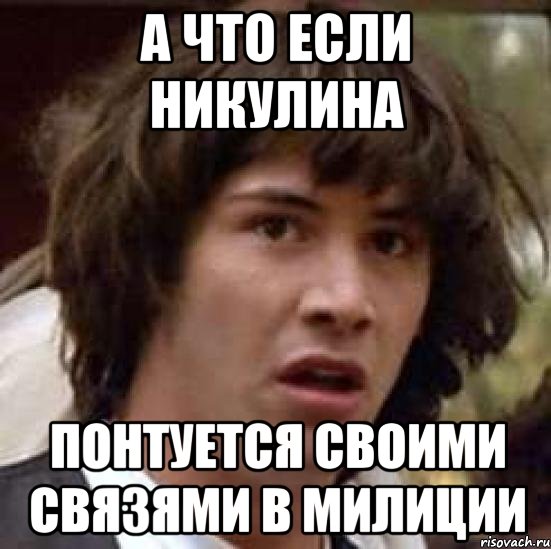 а что если никулина понтуется своими связями в милиции, Мем А что если (Киану Ривз)