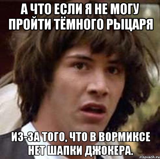 а что если я не могу пройти тёмного рыцаря из-за того, что в вормиксе нет шапки джокера., Мем А что если (Киану Ривз)