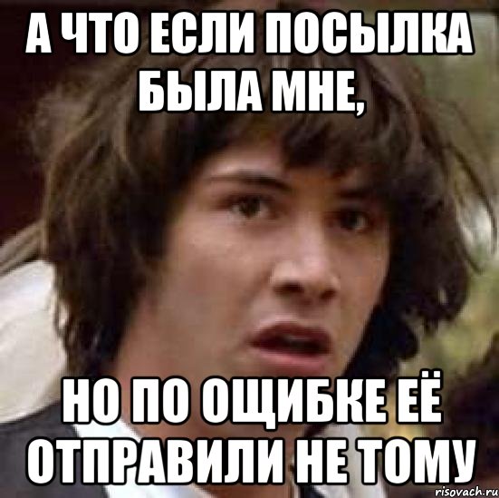 а что если посылка была мне, но по ощибке её отправили не тому, Мем А что если (Киану Ривз)