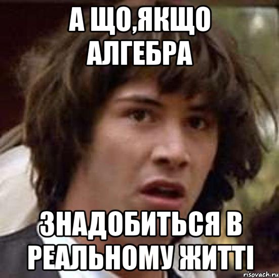 а що,якщо алгебра знадобиться в реальному житті, Мем А что если (Киану Ривз)